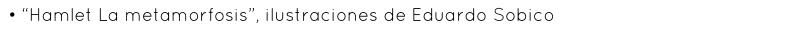 • “Hamlet La metamorfosis”, ilustraciones de Eduardo Sobico